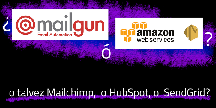 ¿Mailgin o AWS SES?... ¿O talvez Mailchimp, o HubSpot, o SendGrid?